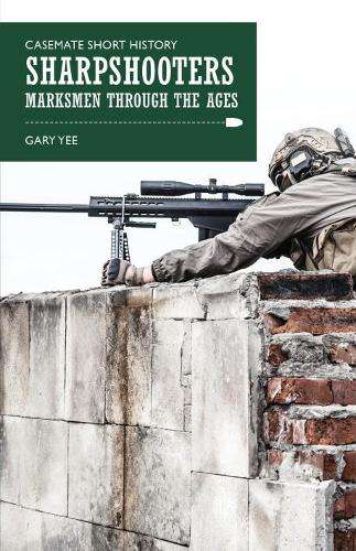 Sharpshooters: Marksmen Through the Ages - Gary Yee