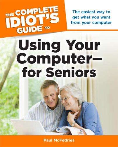 The Complete Idiot's Guide to Using Your Computer-for Seniors - Paul McFedries