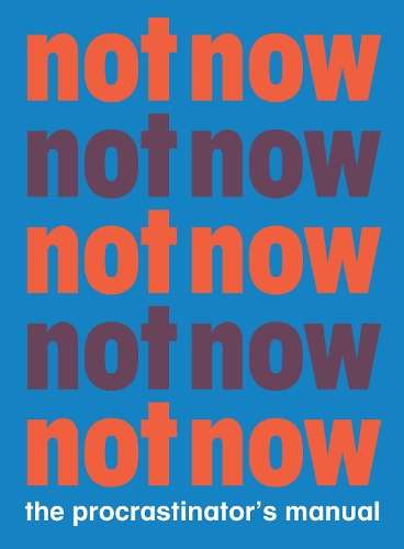 Not Now: The Procrastinator's Manual - Benjamin English
