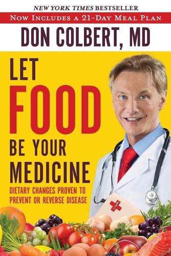 LET FOOD BE YOUR MEDICINE: Dietary Changes Proven to Prevent and Rev - Don
