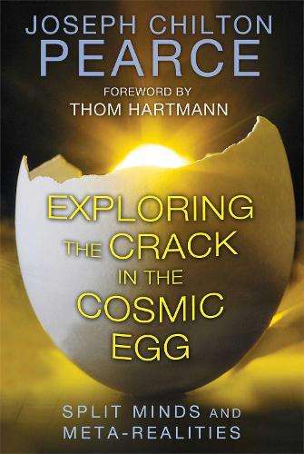 Exploring the Crack in the Cosmic Egg: Split Minds and Meta-Realitie - Joseph Chilton Pearce