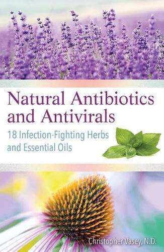 Natural Antibiotics and Antivirals - Christopher Vasey