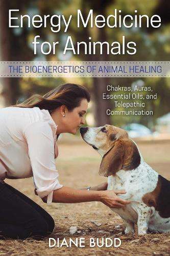 Energy Medicine for Animals: The Bioenergetics of Animal Healing - Diane Budd