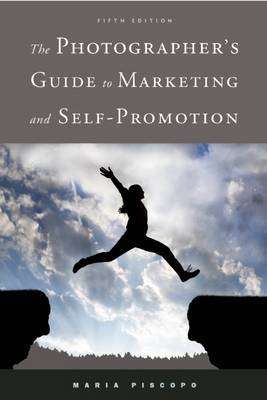 The Photographer's Guide to Marketing and Self-Promotion - Maria Piscopo