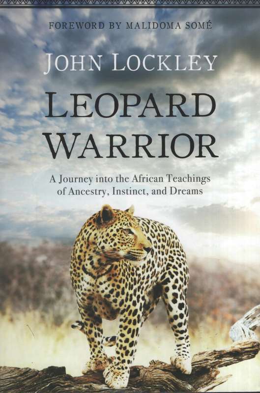 Leopard Warrior: A Journey into the African Teachings of Ancestry, I - Lockley, John