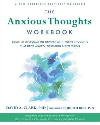 The Anxious Thoughts Workbook - David A. Clark PhD