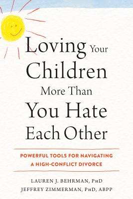 Loving Your Children More Than You Hate Each Other - Lauren J. Behrman PhD