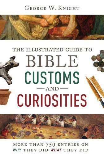 The Illustrated Guide to Bible Customs and Curiosities - George W Knight