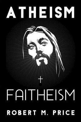 Atheism and Faitheism - Robert M. Price