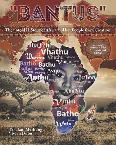 Bantus The untold HiStory of Africa and her People from Creation - Mukololo Wa Luvhalani Takala