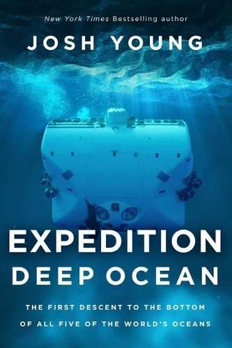 Expedition Deep Ocean: The First Descent to the Bottom of All Five o - Josh Young