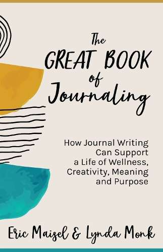 Great Book of Journaling, The: How Journal Writing Can Support a Lif - Eric Maisel
