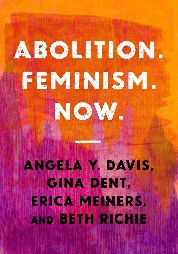 Abolition. Feminism. Now. - Angela Y. Davis