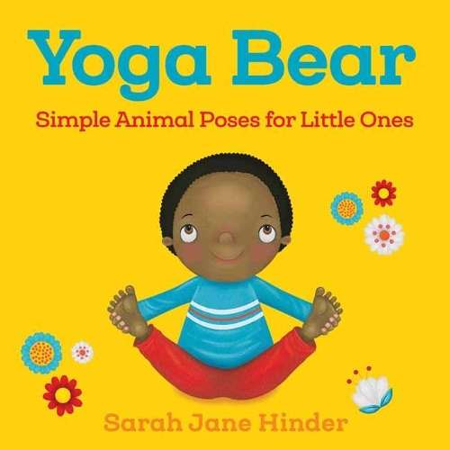 Yoga Bear: Simple Animal Poses for Little Ones - Sarah Jane Hinder