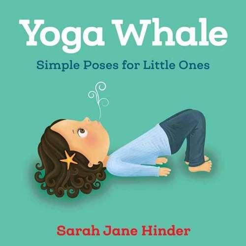 Yoga Whale: Simple Poses for Little Ones - Sarah Jane Hinder