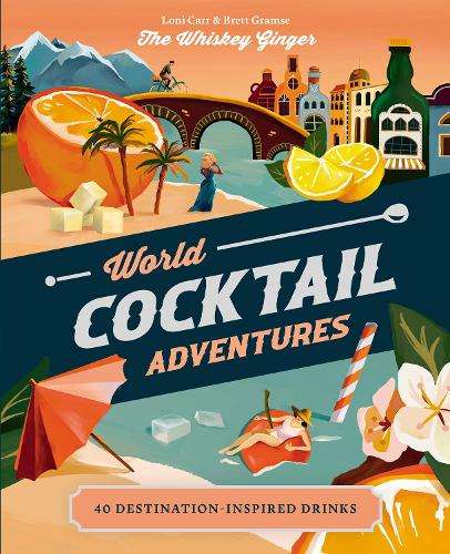 World Cocktail Adventures: 40 Destination-inspired Drinks - Loni Carr