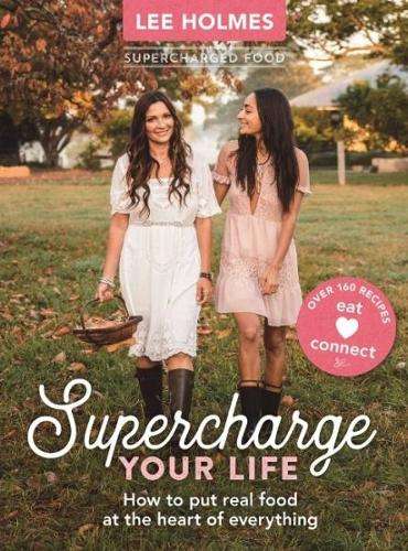 Supercharge Your Life: How to put real food at the heart of everythi - Lee Holmes