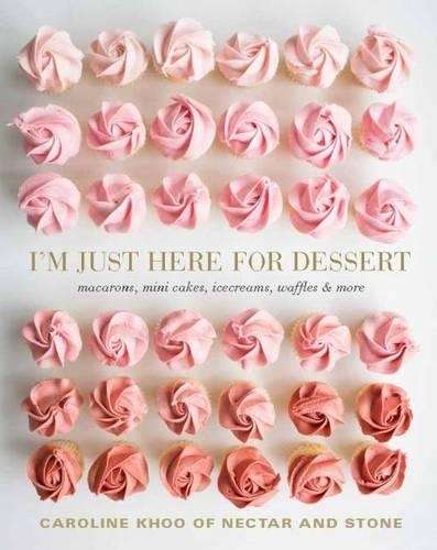 I'm Just Here for Dessert: Macarons, mini cakes, ice creams, waffles - Caroline Khoo