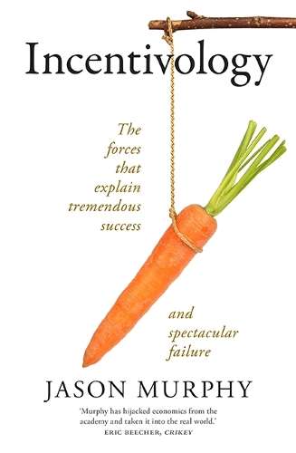 Incentivology: The Forces That Explain Tremendous Success and Specta - Jason Murphy