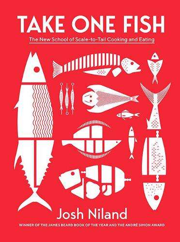 Take One Fish: The New School of Scale-to-Tail Cooking and Eating - Josh Niland