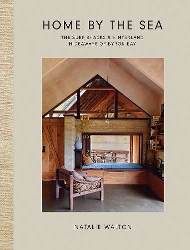 Home by the Sea: The Surf Shacks and Hinterland Hideaways of Byron B - Natalie Walton