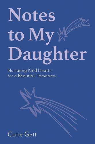 Notes to My Daughter: Nurturing Kind Hearts for a Beautiful Tomorrow - Catie Gett