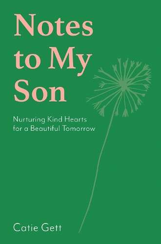 Notes to My Son: Nurturing Kind Hearts for a Beautiful Tomorrow - Catie Gett