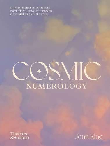 Cosmic Numerology: How to Harness Your Full Potential Using the Powe - Jenn King