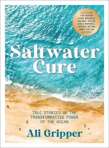 Saltwater Cure: True stories of the transformative power of the ocea - Ali Gripper
