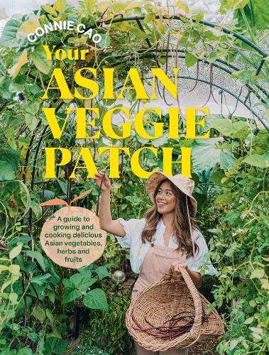 Your Asian Veggie Patch: A guide to growing and cooking delicious As - Connie Cao