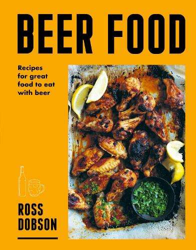 Beer Food: Recipes for great food to eat with beer - Ross Dobson