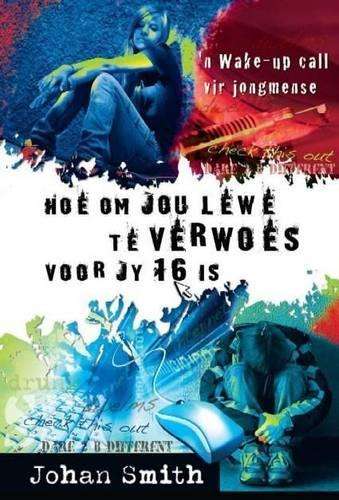 Hoe om jou lewe te verwoes voor jy 16 is - Johan Smith