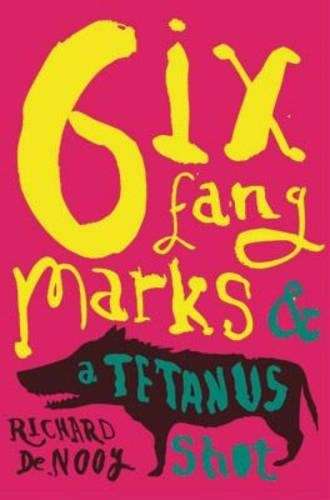Six Fang Marks and a Tetanus Shot - Richard de Nooy