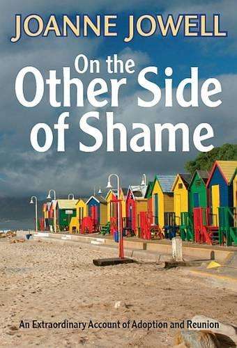 On the Other Side of Shame: An Extraordinary Account of Adoption and - Jowell, Joanne