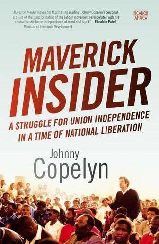 Maverick Insider: A Struggle for Union Independence in a Time of Nat - Copelyn, Johnny