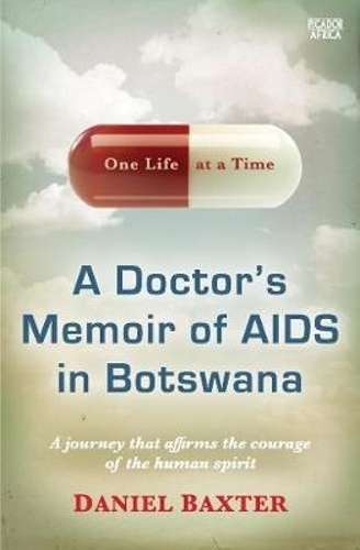 One Life at a Time: A Doctor's Memoir of AIDS in Botswana - Baxter, Daniel