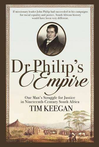 Dr Philip's Empire. One Man's Struggle for Justice in Nineteenth-Cen - Keegan, Time
