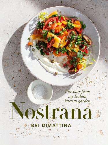 Nostrana: Flavours from my Italian kitchen garden - Bri DiMattina