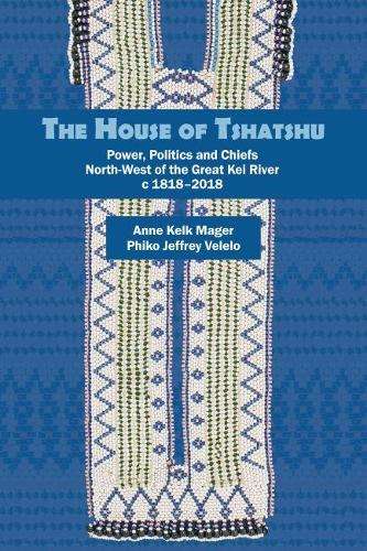 The House of Tshatshu: Chiefs power and politics west of the Kei 182 - A. Mager