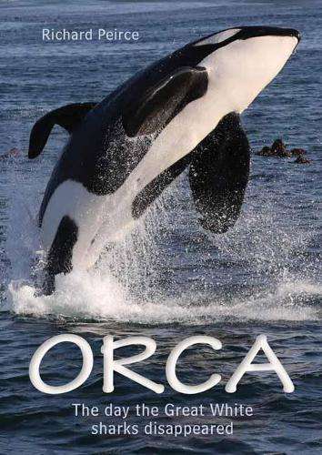 Orca: The day the Great White sharks disappeared - Peirce Richard