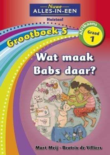 Alles-in-een: Wat maak babs daar? : Grootboek 5 : Graad 1 - NOAUTHOR