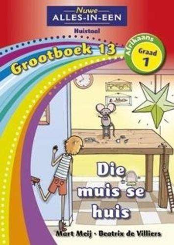 Alles-in-een: Die muis se huis : Grootboek 13 : Graad 1 - NOAUTHOR