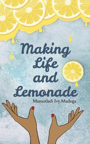 Making Life and Lemonade - Mamotladi Ivy Matloga