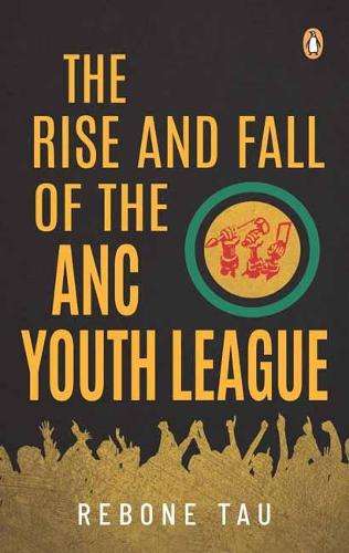 The rise and fall of the ANC youth league - TAU,R