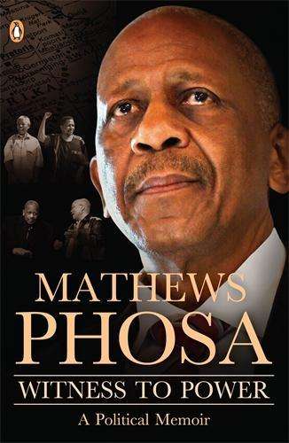 Witness to Power: A Political Memoir - Mathews Phosa