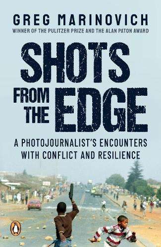 Shots from the Edge: A Photojournalistâs Encounters with Conflict  - Greg Marinovich