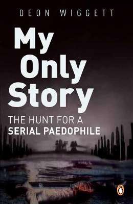 My Only Story: The Hunt For A Serial Paedophile - Deon Wiggett