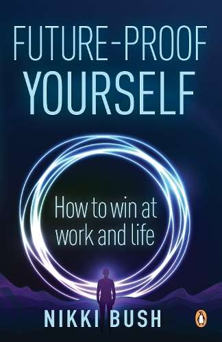 Future-proof Yourself: How to win at work and life - Nikki Bush