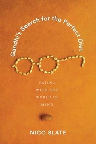 Gandhiâs Search for the Perfect Diet: Eating with the World in Min - Nico Slate
