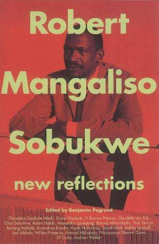 Robert Mangoliso Sobukwe: New Reflections - Benjamin Pogrund